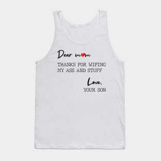 Dear Mom Thanks For Wiping My Butt And Stuff Love Your Son Tank Top